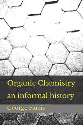 Organic Chemistry: an informal history by Parris, George E.
