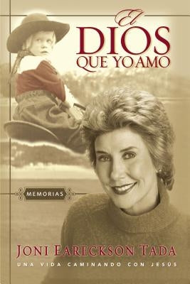 El Dios Que Yo Amo: Memorias by Tada, Joni Eareckson