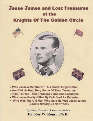 Jesse James and Lost Treasures of the Knights of The Golden Circle by Roush Ph. D., Roy William
