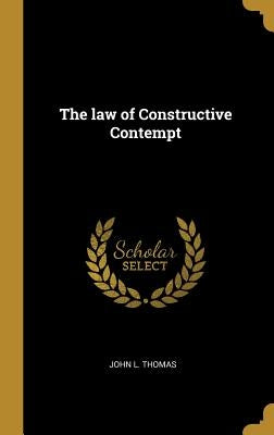 The law of Constructive Contempt by Thomas, John L.