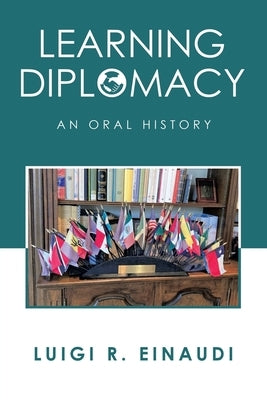 Learning Diplomacy: An Oral History by Einaudi, Luigi R.