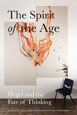 The Spirit of the Age: Hegel and the Fate of Thinking by Ashton, Paul