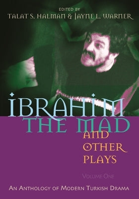 Ibrahim the Mad and Other Plays: An Anthology of Modern Turkish Drama, Volume One by Halman, Talat S.