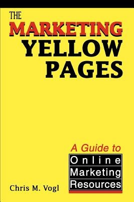 The Marketing Yellow Pages: A Guide to Online Marketing Resources by Vogl, Chris M.