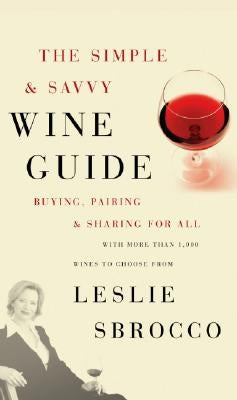 The Simple & Savvy Wine Guide: Buying, Pairing, and Sharing for All by Sbrocco, Leslie