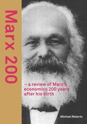 Marx 200 - a review of Marx's economics 200 years after his birth by Roberts, Michael