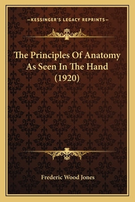 The Principles of Anatomy as Seen in the Hand (1920) by Jones, Frederic Wood