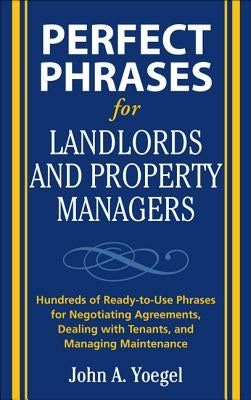 Perfect Phrases for Landlords and Property Managers by Yoegel, John