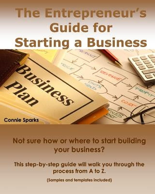 The Entrepreneur's Guide for Starting a Business by Sparks, Connie
