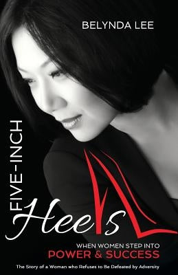 Five Inch Heels: When Women Step Into Power and Success by Lee, Belynda