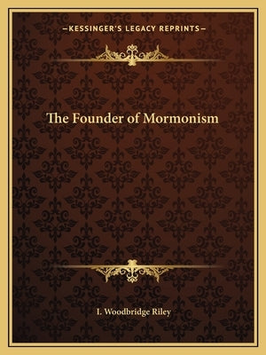 The Founder of Mormonism by Riley, I. Woodbridge