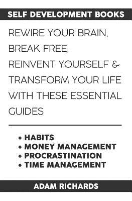 Self Development Books: Rewire Your Brain, Break Free, Reinvent Yourself & Transform Your Life with These Essential Guides by Richards, Adam