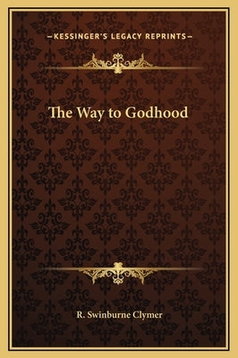 The Way to Godhood by Clymer, R. Swinburne