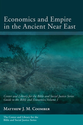 Economics and Empire in the Ancient Near East: Guide to the Bible and Economics, Volume 1 by Coomber, Matthew J. M.