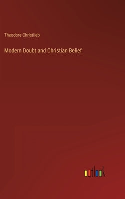 Modern Doubt and Christian Belief by Christlieb, Theodore