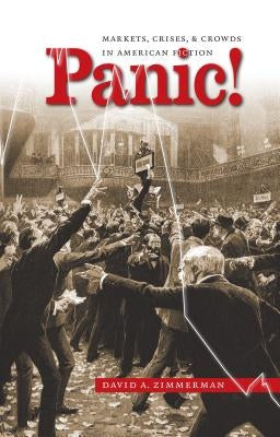 Panic!: Markets, Crises, and Crowds in American Fiction by Zimmerman, David a.