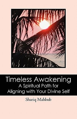 Timeless Awakening: A Spiritual Path for Aligning with Your Divine Self by Mahbub, Shariq