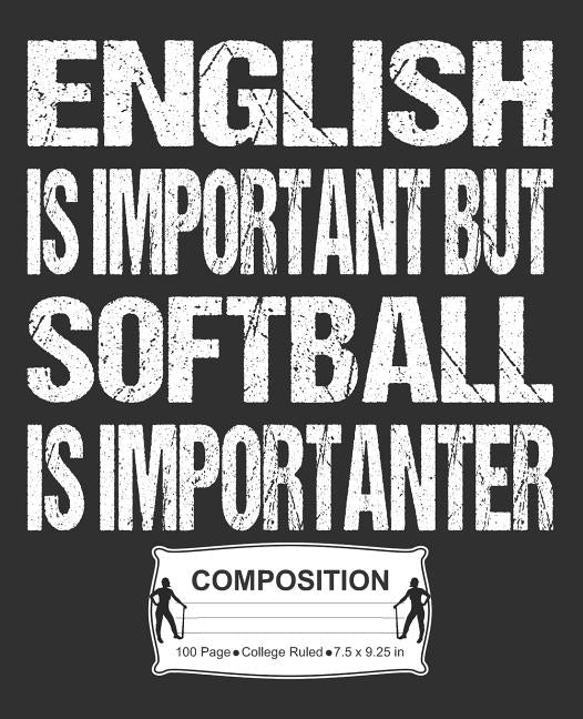 English Is Important But Softball Is Importanter Composition: College Ruled Notebook by Skinner, J. M.