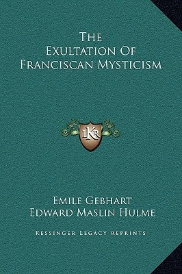 The Exultation of Franciscan Mysticism by Gebhart, Emile