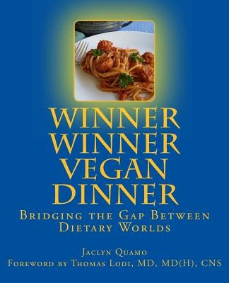 Winner Winner Vegan Dinner: Bridging the Gap Between Dietary Worlds by Quamo, Jaclyn