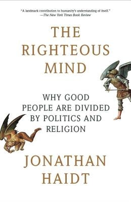 The Righteous Mind: Why Good People Are Divided by Politics and Religion by Haidt, Jonathan
