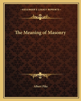 The Meaning of Masonry by Pike, Albert