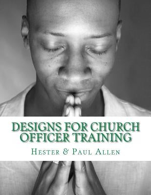Designs for Church Officer Training by Allen, Paul W.
