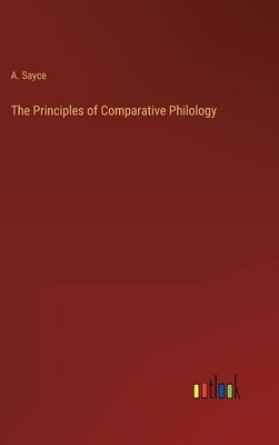 The Principles of Comparative Philology by Sayce, A.