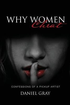 Why Women Cheat: Confessions of a Pickup Artist by Gray, Daniel A.