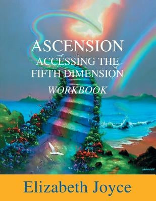 Ascension Accessing The Fifth Dimension: The Workbook by Joyce, Elizabeth