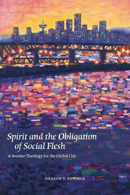Spirit and the Obligation of Social Flesh: A Secular Theology for the Global City by Betcher, Sharon V.