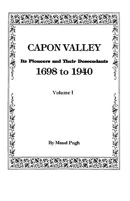 Capon Valley. Its Pioneers and Their Descendants, 1698 to 1940 by Pugh, Maud