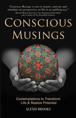 Conscious Musings: Contemplations to Transform Life and Realize Potential by Brooks, Alexis