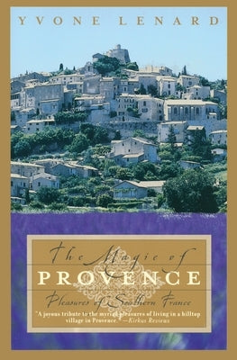 The Magic of Provence: Pleasures of Southern France by Lenard, Yvone