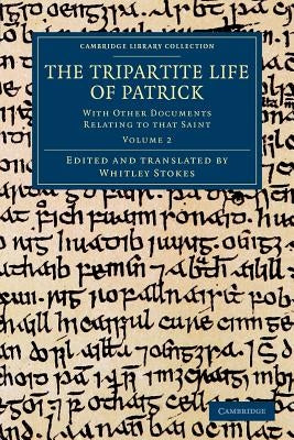 The Tripartite Life of Patrick: With Other Documents Relating to That Saint by Stokes, Whitley