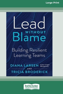 Lead Without Blame: Building Resilient Learning Teams [Large Print 16 Pt Edition] by Larsen, Diana