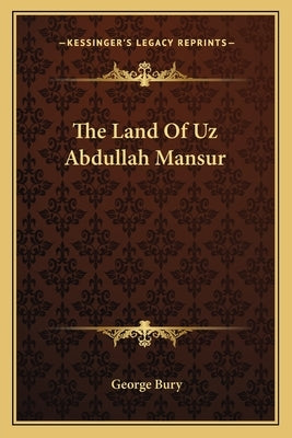 The Land of Uz Abdullah Mansur by Bury, George