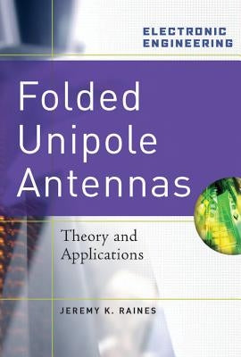 Folded Unipole Antennas: Theory and Applications by Raines, Jeremy