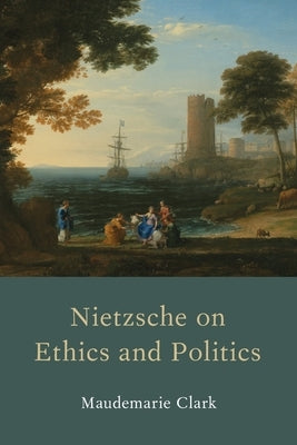 Nietzsche on Ethics and Politics by Clark, Maudemarie