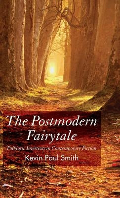 The Postmodern Fairytale: Folkloric Intertexts in Contemporary Fiction by Smith, Kevin Paul