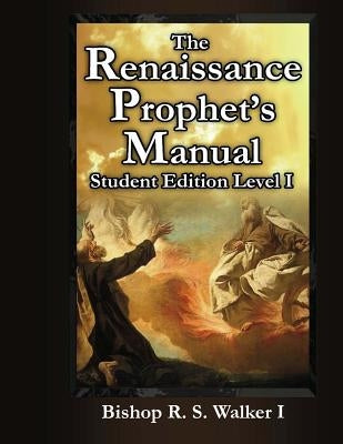 The Renaissance Prophet's Manual: Student Edition Level I by Walker, Bishop R. S.