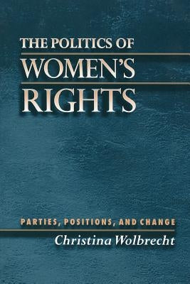 The Politics of Women's Rights: Parties, Positions, and Change by Wolbrecht, Christina