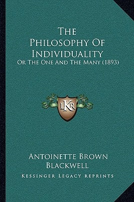 The Philosophy of Individuality: Or the One and the Many (1893) by Blackwell, Antoinette Louisa Brown