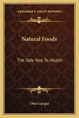 Natural Foods: The Safe Way to Health by Carque, Otto