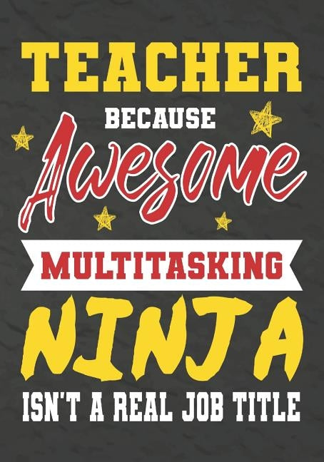 Teacher Because Awesome Multitasking Ninja Isn't A Real Job Title: Perfect Year End Graduation or Thank You Gift for Teachers, Teacher Appreciation Gi by Kech, Omi