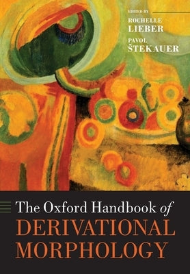 The Oxford Handbook of Derivational Morphology by Lieber, Rochelle