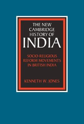 Socio-Religious Reform Movements in British India by Jones, Kenneth W.
