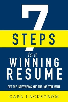 7 Steps to a Winning Resume: Get the Interviews and the Job You Want by Lackstrom, Carl