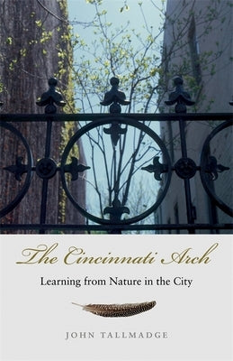 The Cincinnati Arch: Learning from Nature in the City by Tallmadge, John