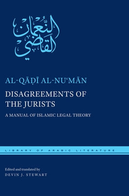 Disagreements of the Jurists: A Manual of Islamic Legal Theory by Al-Nuʿmān, Al-Qāḍ&#
